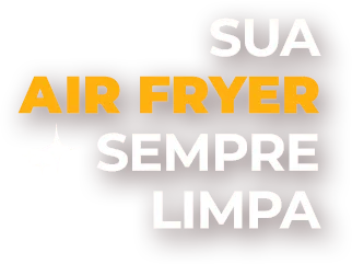 Sua AirFryer sempre limpa